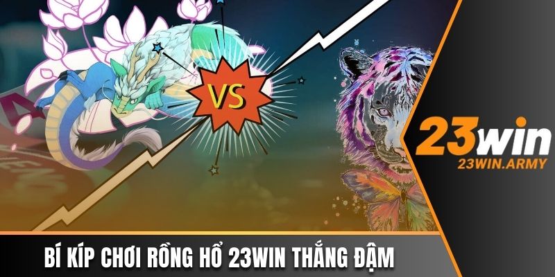 Bí kíp chơi Rồng Hổ 23win thắng đậm