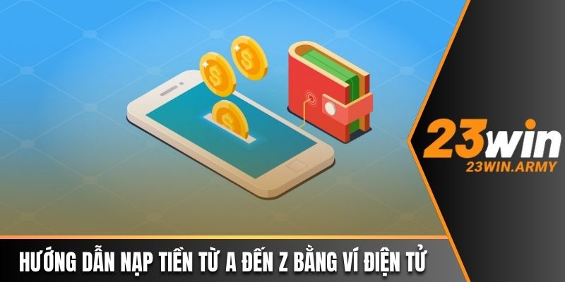 Hướng dẫn nạp tiền từ A đến Z bằng ví điện tử 